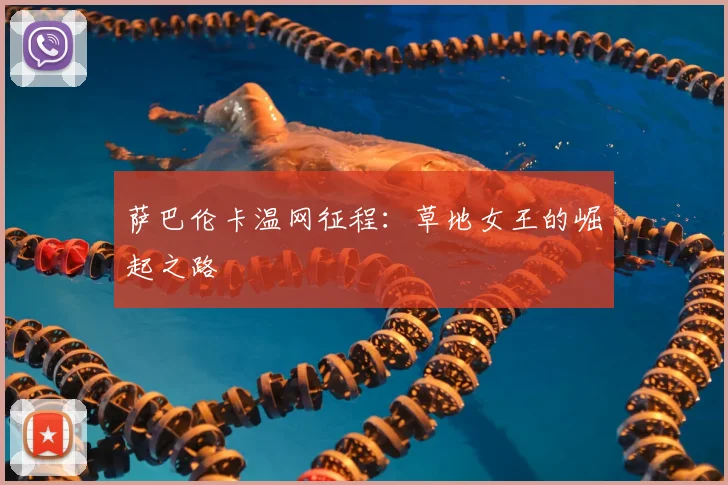 萨巴伦卡温网征程:草地女王的崛起之路