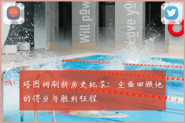 塔图姆刷新历史纪录：全面回顾他的得分与胜利征程