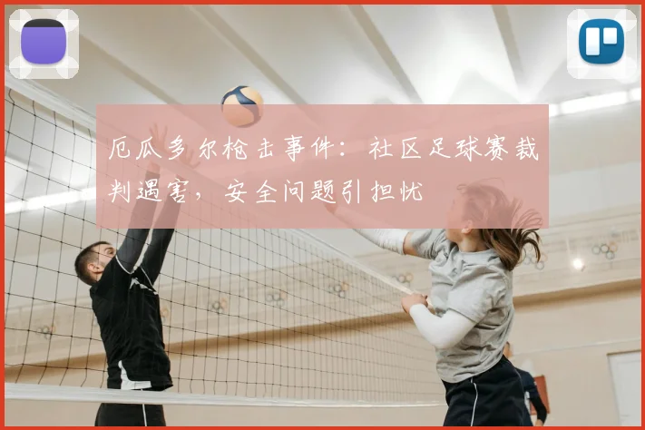 厄瓜多尔枪击事件：社区足球赛裁判遇害，安全问题引担忧