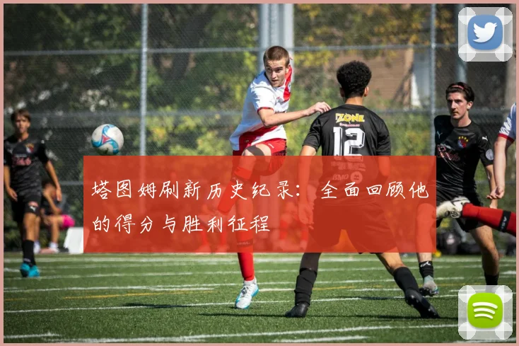 塔图姆刷新历史纪录:全面回顾他的得分与胜利征程